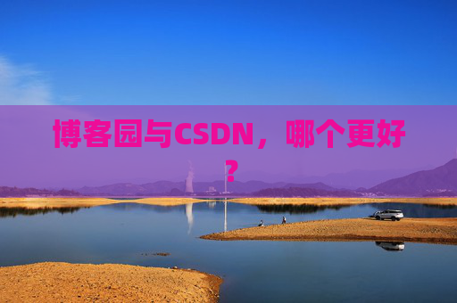 博客园与CSDN，哪个更好？